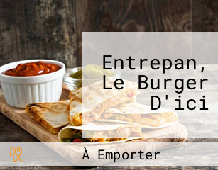 Entrepan, Le Burger D'ici