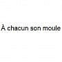 A Chacun Son Moule